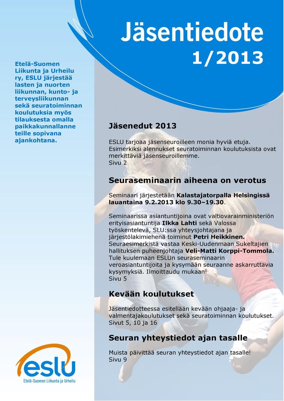 Sivu 2 Seuraseminaarin aiheena on verotus Seminaari järjestetään Kalastajatorpalla Helsingissä lauantaina 9.2.2013 klo 9.30 