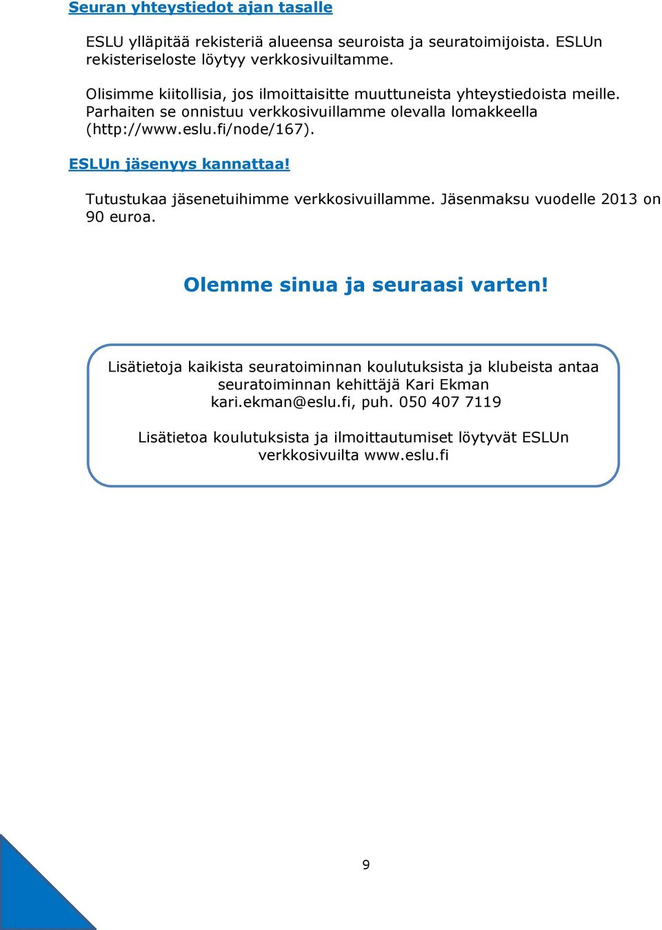 ESLUn jäsenyys kannattaa! Tutustukaa jäsenetuihimme verkkosivuillamme. Jäsenmaksu vuodelle 2013 on 90 euroa. Olemme sinua ja seuraasi varten!