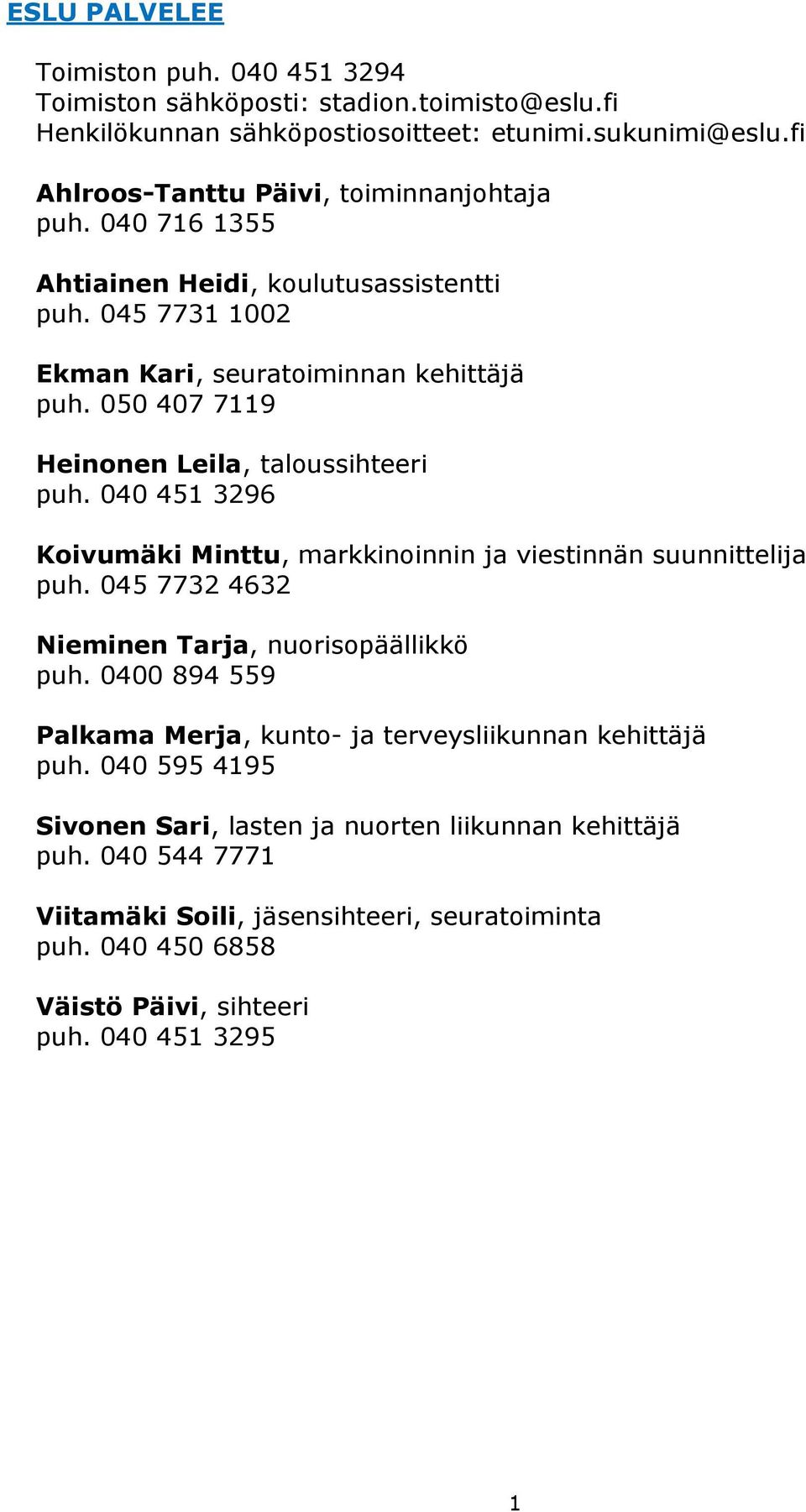 050 407 7119 Heinonen Leila, taloussihteeri puh. 040 451 3296 Koivumäki Minttu, markkinoinnin ja viestinnän suunnittelija puh. 045 7732 4632 Nieminen Tarja, nuorisopäällikkö puh.