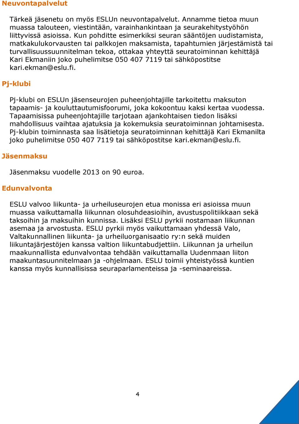 kehittäjä Kari Ekmaniin joko puhelimitse 050 407 7119 tai sähköpostitse kari.ekman@eslu.fi.