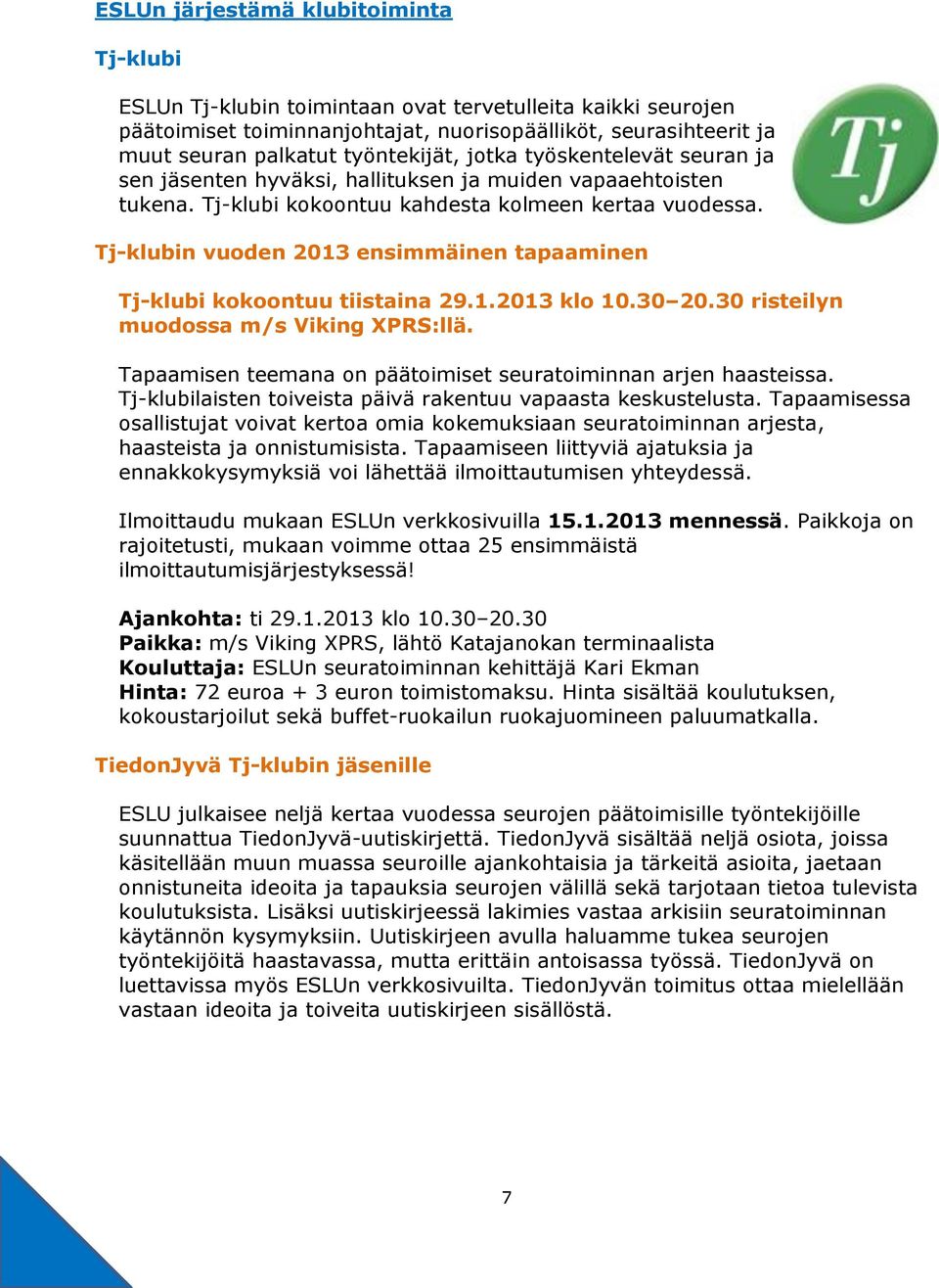 Tj-klubin vuoden 2013 ensimmäinen tapaaminen Tj-klubi kokoontuu tiistaina 29.1.2013 klo 10.30 20.30 risteilyn muodossa m/s Viking XPRS:llä.