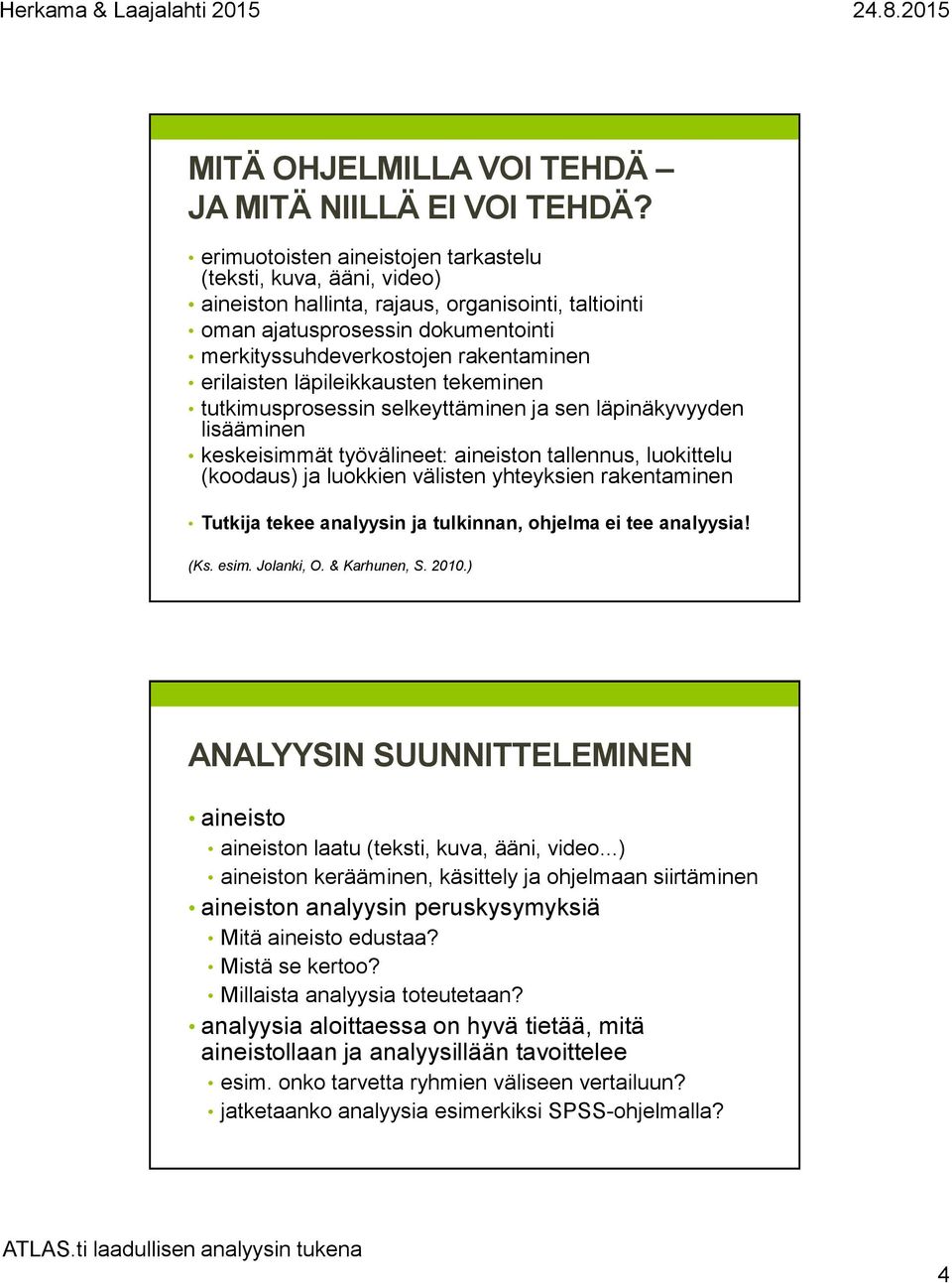 erilaisten läpileikkausten tekeminen tutkimusprosessin selkeyttäminen ja sen läpinäkyvyyden lisääminen keskeisimmät työvälineet: aineiston tallennus, luokittelu (koodaus) ja luokkien välisten