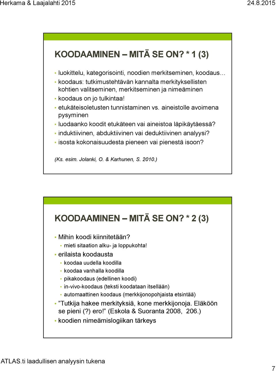 etukäteisoletusten tunnistaminen vs. aineistolle avoimena pysyminen luodaanko koodit etukäteen vai aineistoa läpikäytäessä? induktiivinen, abduktiivinen vai deduktiivinen analyysi?