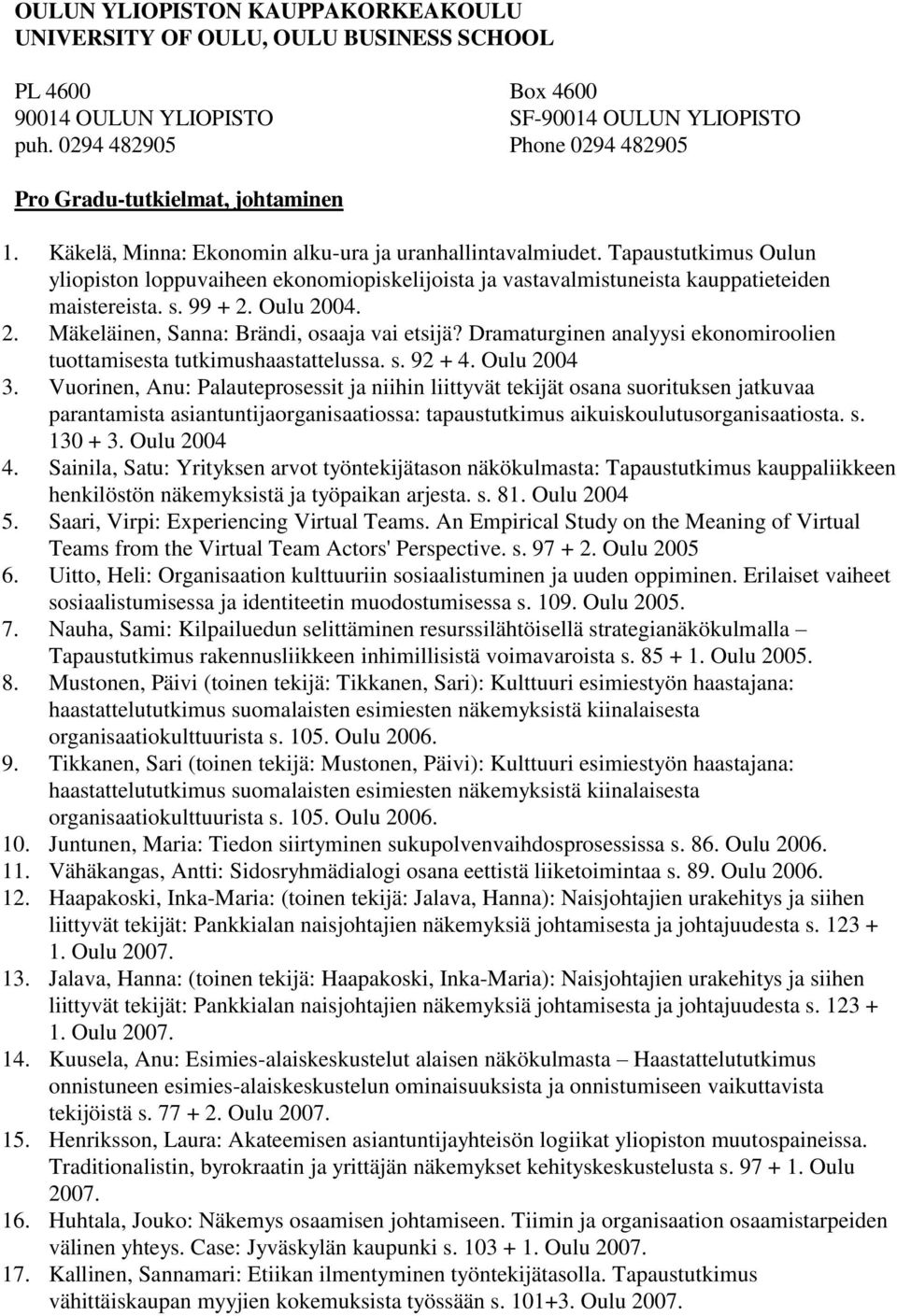 Tapaustutkimus Oulun yliopiston loppuvaiheen ekonomiopiskelijoista ja vastavalmistuneista kauppatieteiden maistereista. s. 99 + 2. Oulu 2004. 2. Mäkeläinen, Sanna: Brändi, osaaja vai etsijä?