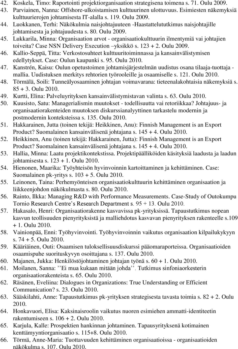 80. Oulu 2009. 45. Lukkarila, Minna: Organisaation arvot - organisaatiokulttuurin ilmentymiä vai johtajien toiveita? Case NSN Delivery Execution yksikkö s. 123 + 2. Oulu 2009. 46.