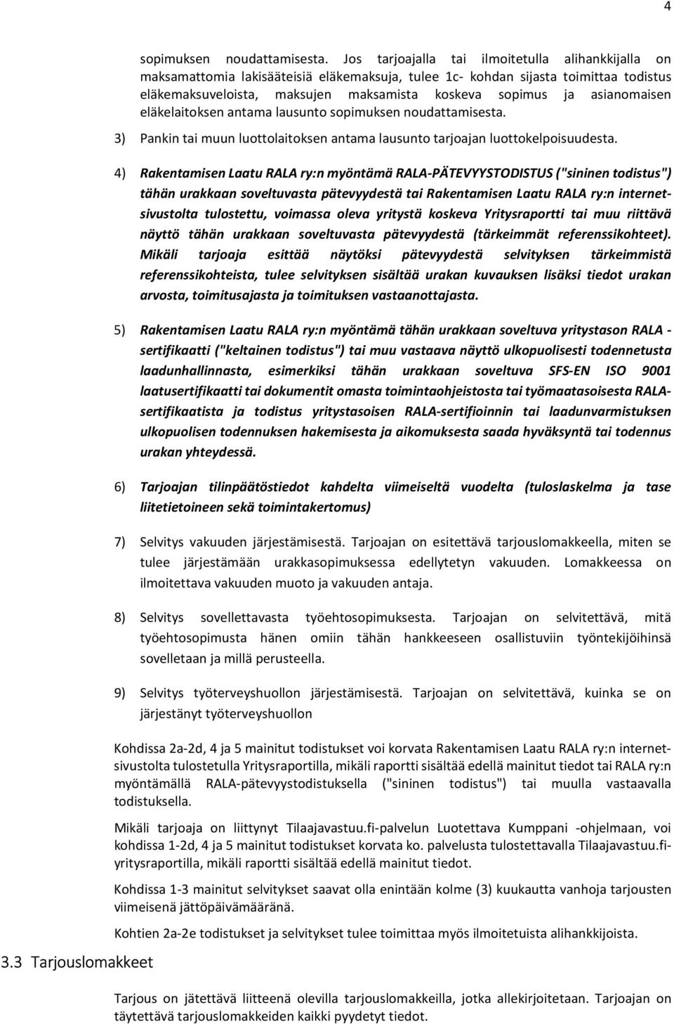 asianomaisen eläkelaitoksen antama lausunto sopimuksen noudattamisesta. 3) Pankin tai muun luottolaitoksen antama lausunto tarjoajan luottokelpoisuudesta.