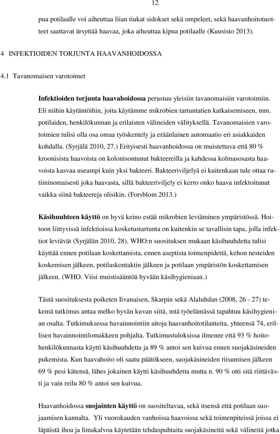 Eli niihin käytäntöihin, joita käytämme mikrobien tartuntatien katkaisemiseen, mm. potilaiden, henkilökunnan ja erilaisten välineiden välityksellä.