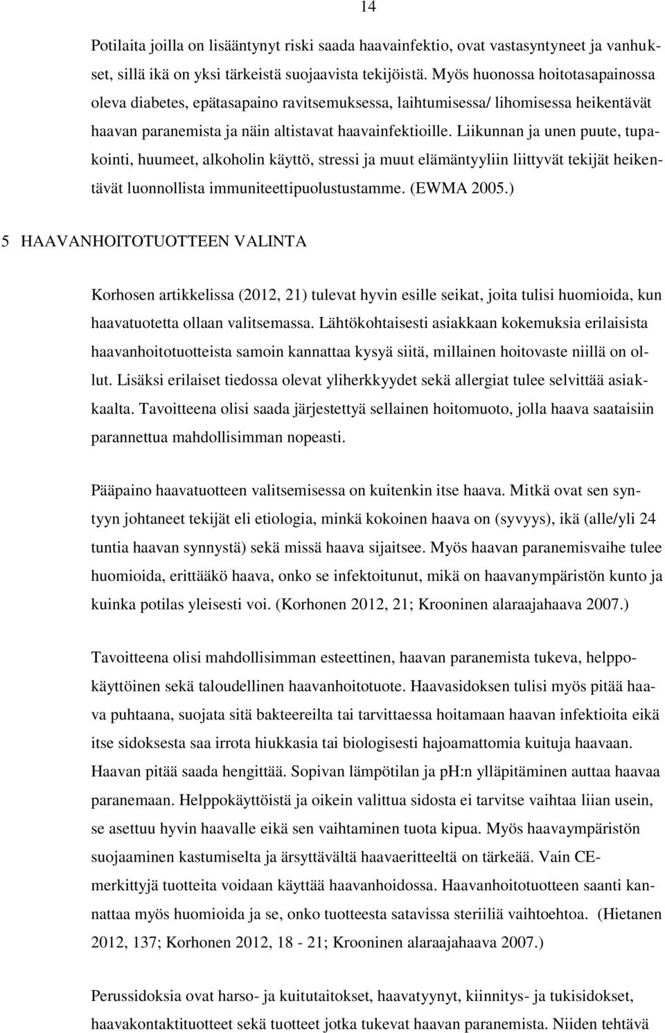 Liikunnan ja unen puute, tupakointi, huumeet, alkoholin käyttö, stressi ja muut elämäntyyliin liittyvät tekijät heikentävät luonnollista immuniteettipuolustustamme. (EWMA 2005.