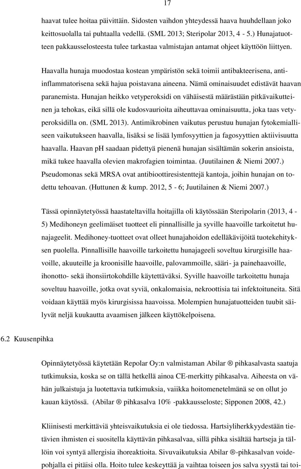 Haavalla hunaja muodostaa kostean ympäristön sekä toimii antibakteerisena, antiinflammatorisena sekä hajua poistavana aineena. Nämä ominaisuudet edistävät haavan paranemista.