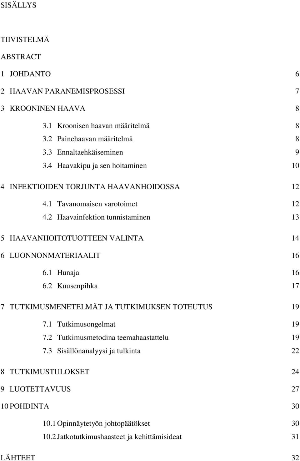 2 Haavainfektion tunnistaminen 13 5 HAAVANHOITOTUOTTEEN VALINTA 14 6 LUONNONMATERIAALIT 16 6.1 Hunaja 16 6.2 Kuusenpihka 17 7 TUTKIMUSMENETELMÄT JA TUTKIMUKSEN TOTEUTUS 19 7.