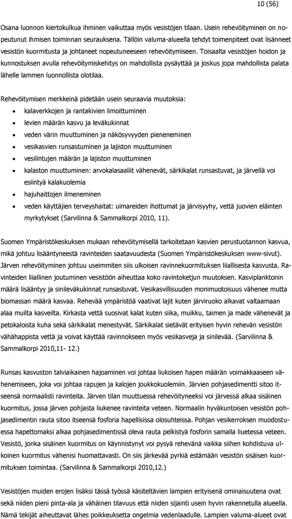 Toisaalta vesistöjen hoidon ja kunnostuksen avulla rehevöitymiskehitys on mahdollista pysäyttää ja joskus jopa mahdollista palata lähelle lammen luonnollista olotilaa.