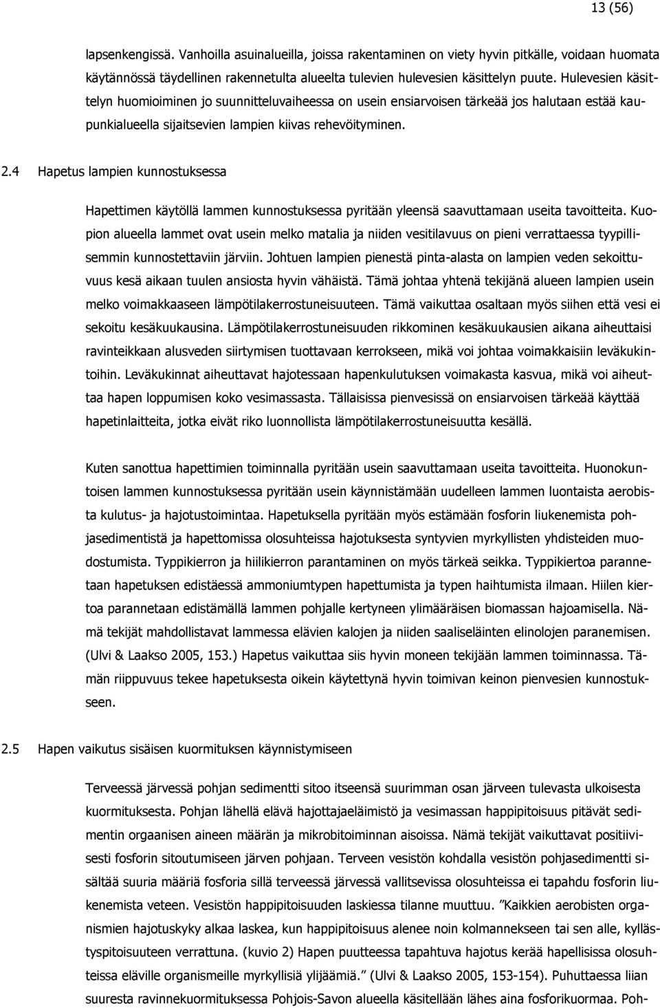 4 Hapetus lampien kunnostuksessa Hapettimen käytöllä lammen kunnostuksessa pyritään yleensä saavuttamaan useita tavoitteita.