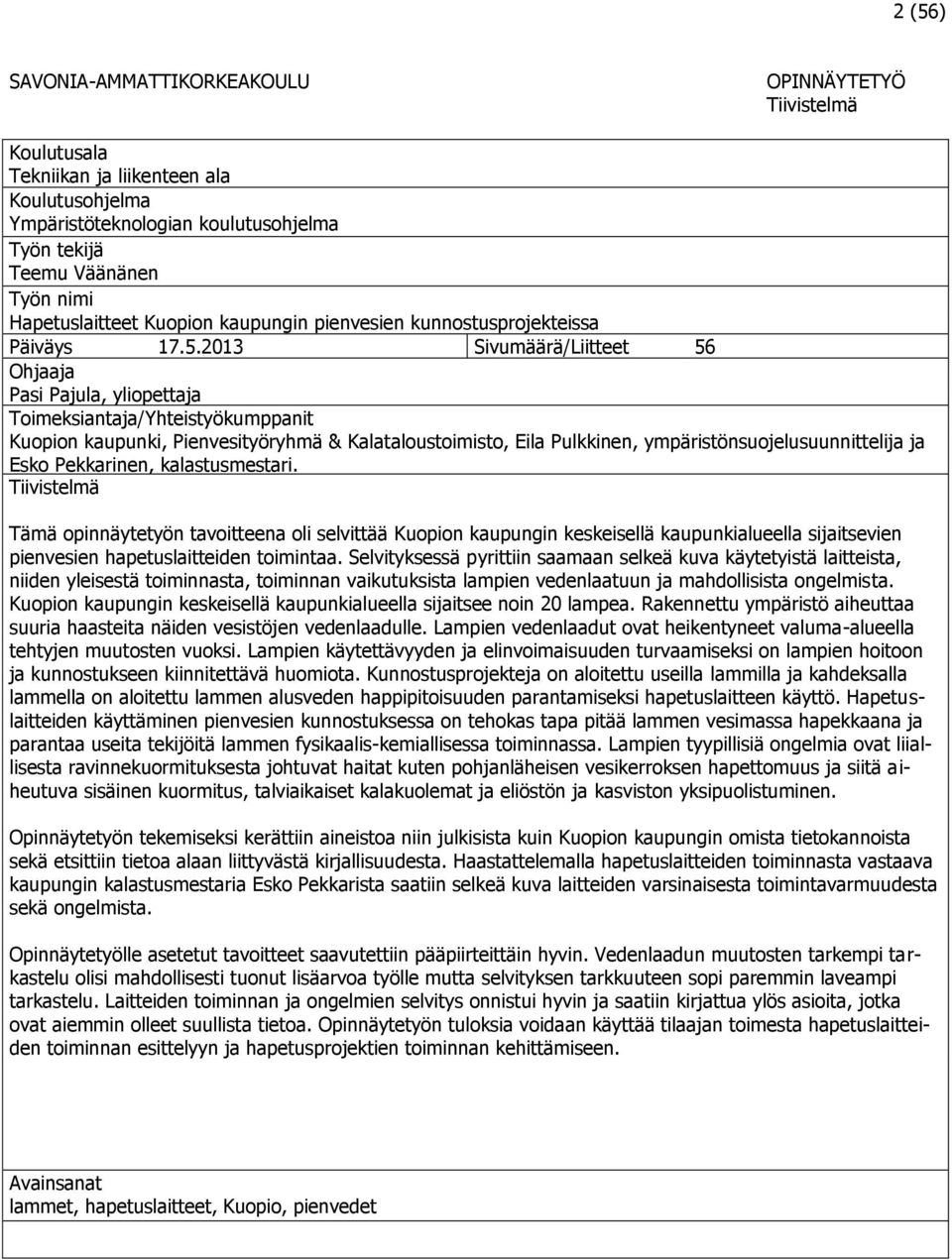 2013 Sivumäärä/Liitteet 56 Ohjaaja Pasi Pajula, yliopettaja Toimeksiantaja/Yhteistyökumppanit Kuopion kaupunki, Pienvesityöryhmä & Kalataloustoimisto, Eila Pulkkinen, ympäristönsuojelusuunnittelija