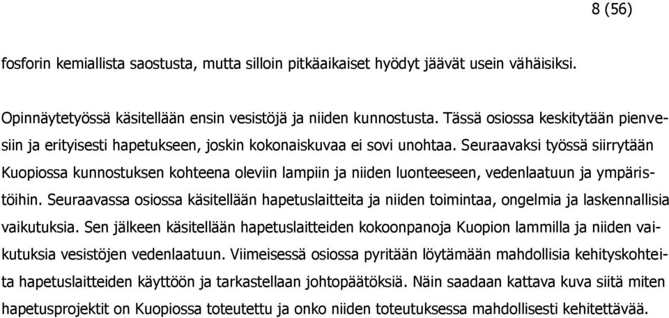 Seuraavaksi työssä siirrytään Kuopiossa kunnostuksen kohteena oleviin lampiin ja niiden luonteeseen, vedenlaatuun ja ympäristöihin.