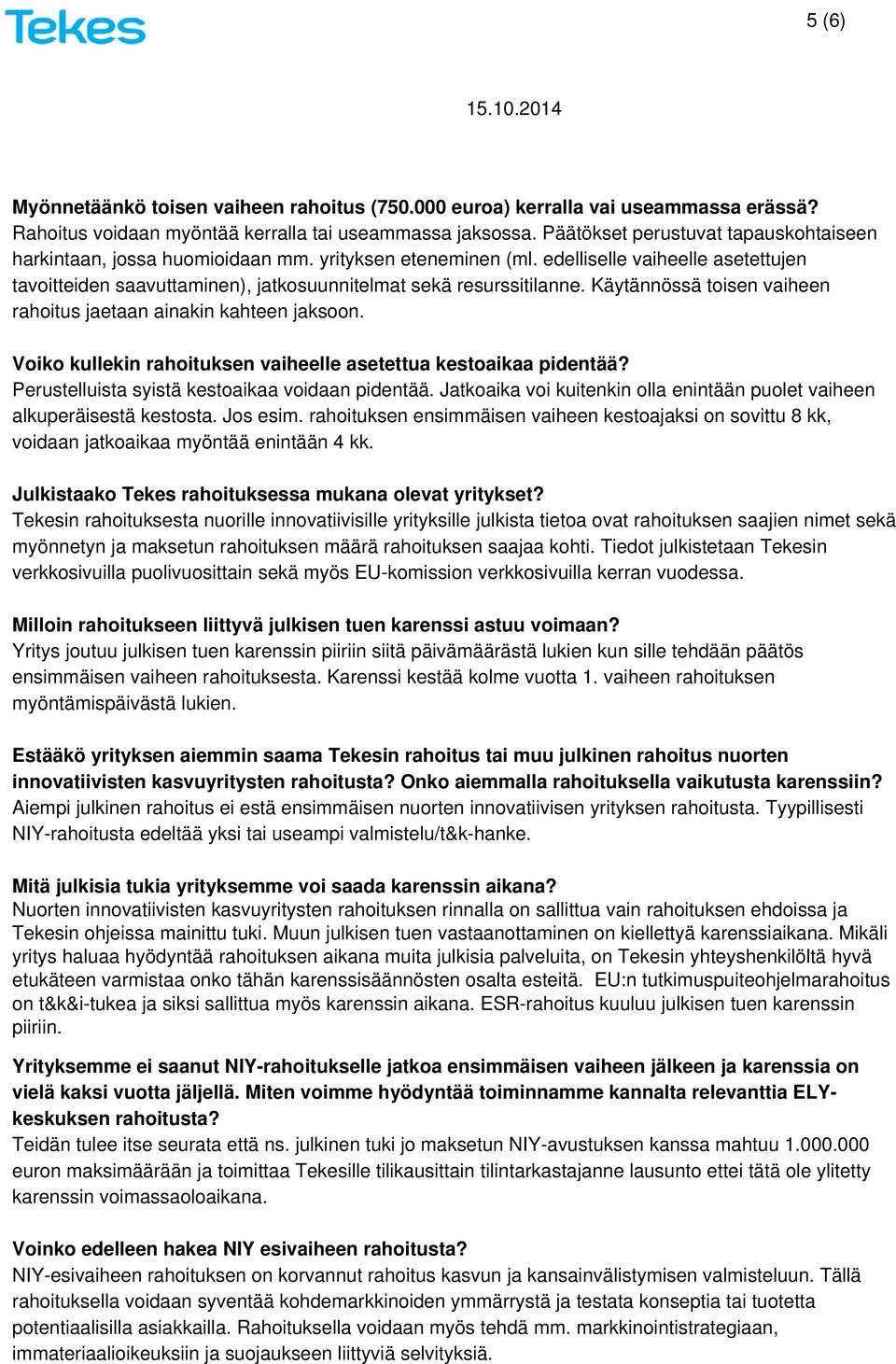 Käytännössä toisen vaiheen rahoitus jaetaan ainakin kahteen jaksoon. Voiko kullekin rahoituksen vaiheelle asetettua kestoaikaa pidentää? Perustelluista syistä kestoaikaa voidaan pidentää.