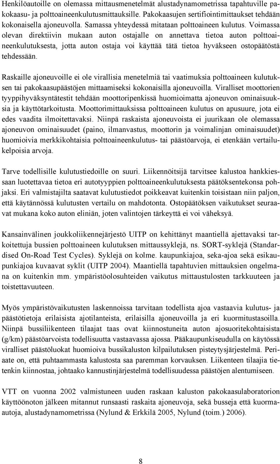 Voimassa olevan direktiivin mukaan auton ostajalle on annettava tietoa auton polttoaineenkulutuksesta, jotta auton ostaja voi käyttää tätä tietoa hyväkseen ostopäätöstä tehdessään.