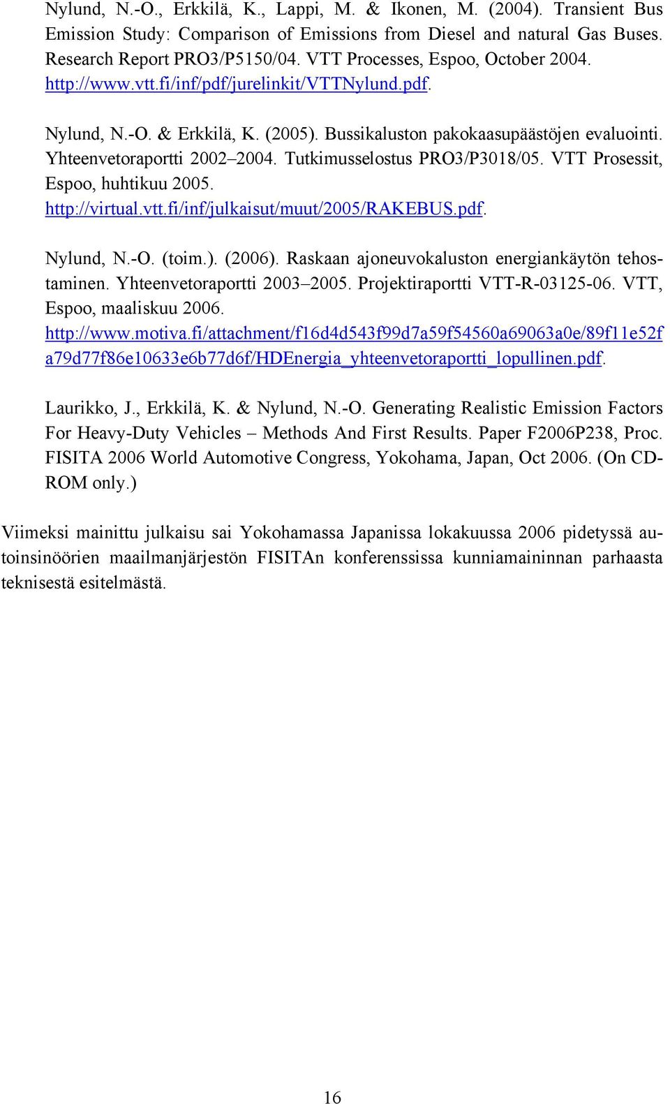 Tutkimusselostus PRO3/P3018/05. VTT Prosessit, Espoo, huhtikuu 2005. http://virtual.vtt.fi/inf/julkaisut/muut/2005/rakebus.pdf. Nylund, N.-O. (toim.). (2006).