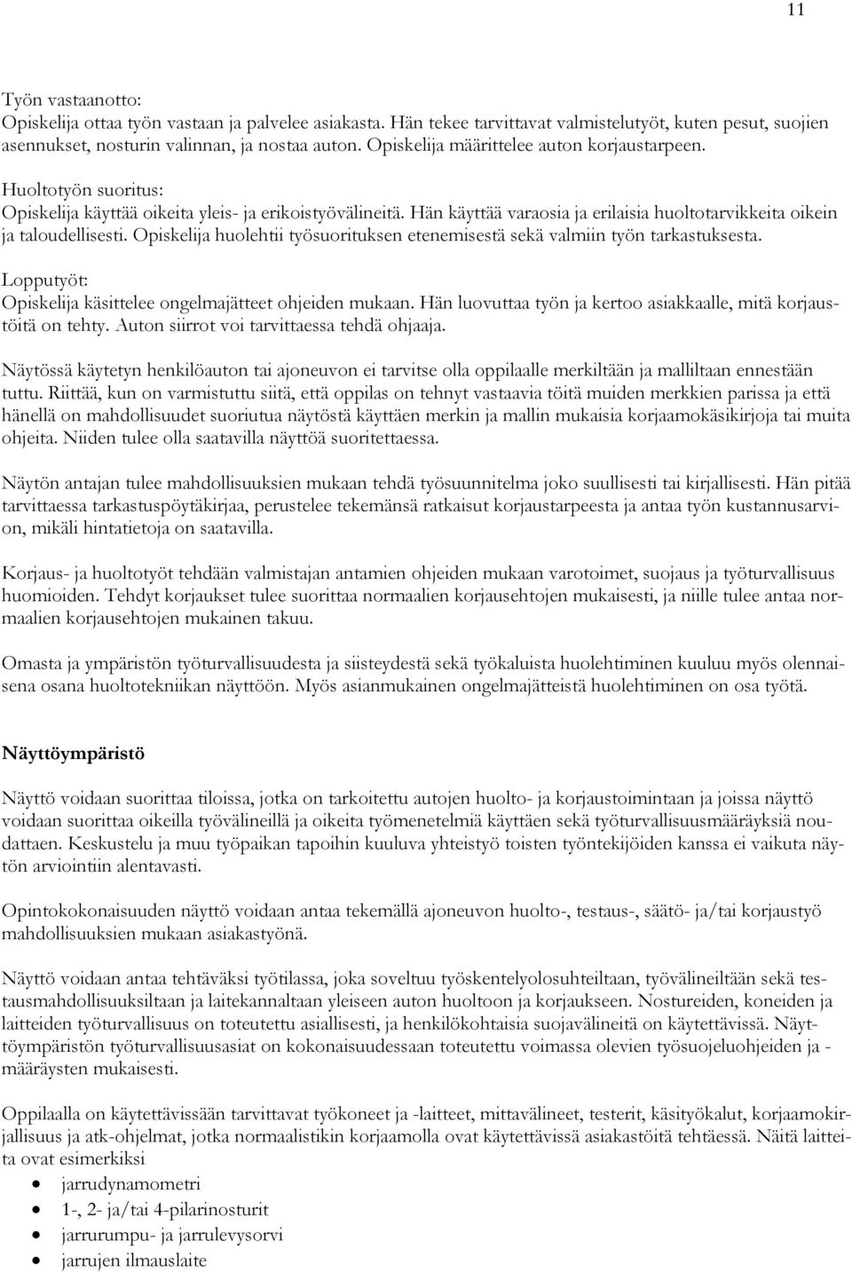 Hän käyttää varaosia ja erilaisia huoltotarvikkeita oikein ja taloudellisesti. Opiskelija huolehtii työsuorituksen etenemisestä sekä valmiin työn tarkastuksesta.