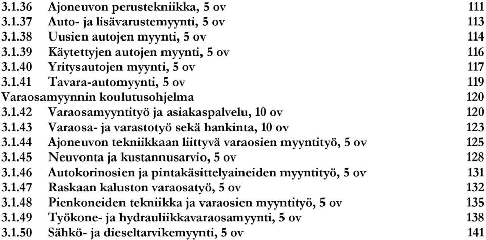 1.45 Neuvonta ja kustannusarvio, 5 ov 128 3.1.46 Autokorinosien ja pintakäsittelyaineiden myyntityö, 5 ov 131 3.1.47 Raskaan kaluston varaosatyö, 5 ov 132 3.1.48 Pienkoneiden tekniikka ja varaosien myyntityö, 5 ov 135 3.