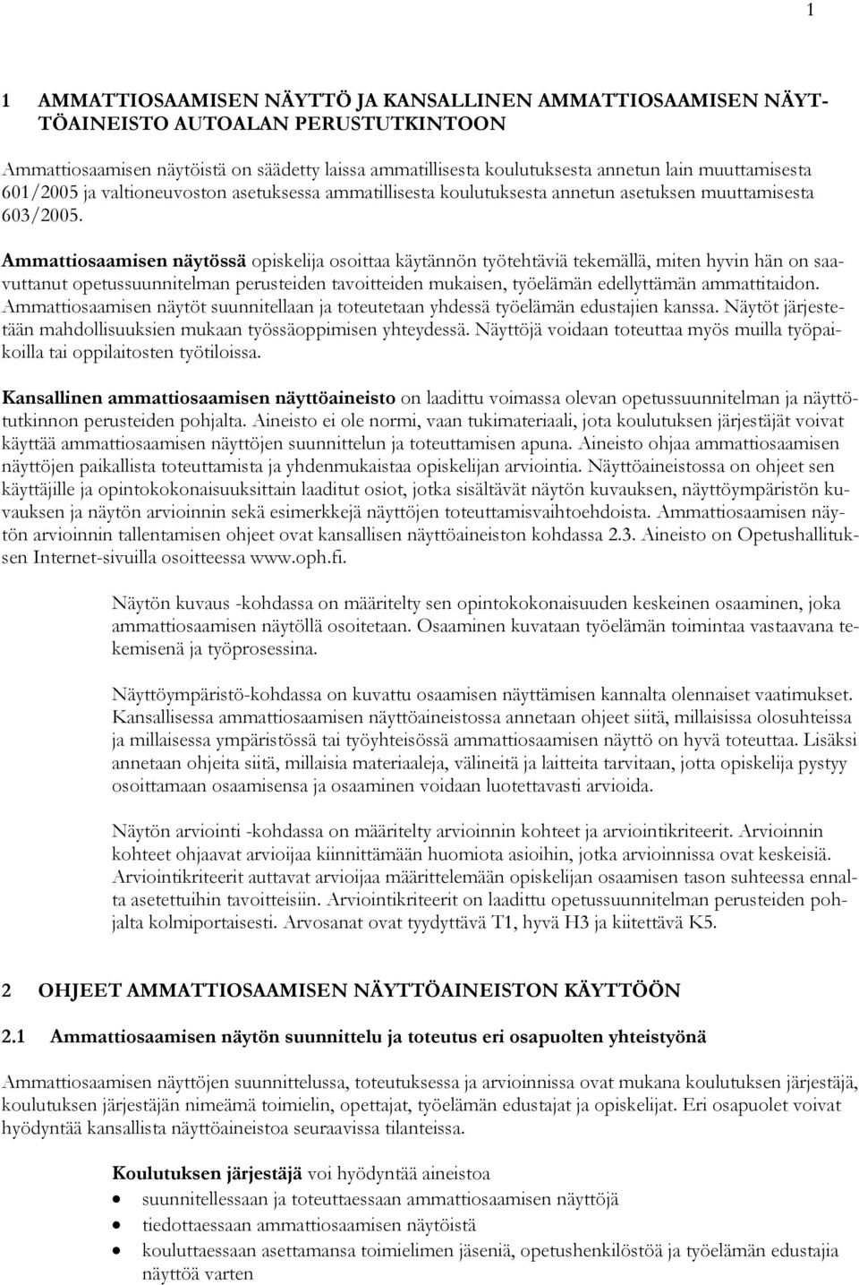 Ammattiosaamisen näytössä opiskelija osoittaa käytännön työtehtäviä tekemällä, miten hyvin hän on saavuttanut opetussuunnitelman perusteiden tavoitteiden mukaisen, työelämän edellyttämän