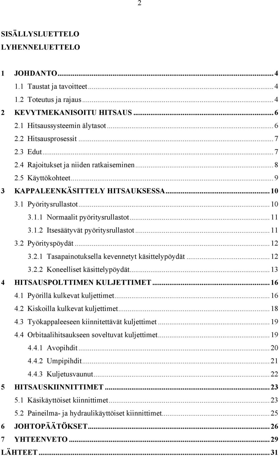 .. 11 3.2 Pyörityspöydät... 12 3.2.1 Tasapainotuksella kevennetyt käsittelypöydät... 12 3.2.2 Koneelliset käsittelypöydät... 13 4 HITSAUSPOLTTIMEN KULJETTIMET... 16 4.1 Pyörillä kulkevat kuljettimet.