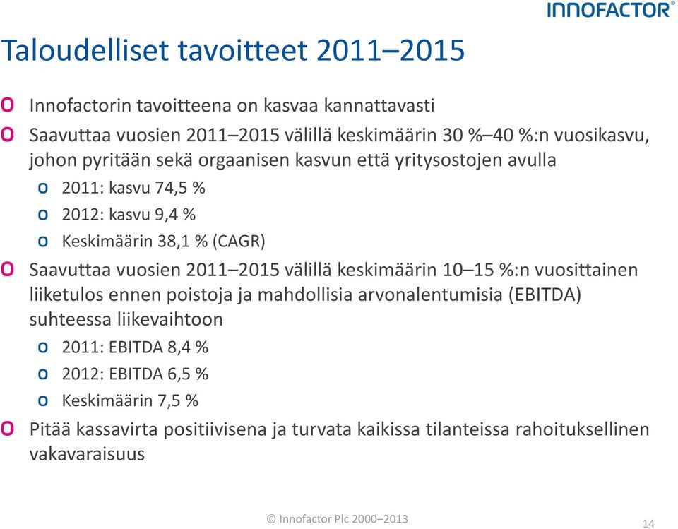 välillä keskimäärin 10 15 %:n vuosittainen liiketulos ennen poistoja ja mahdollisia arvonalentumisia (EBITDA) suhteessa liikevaihtoon 2011: EBITDA 8,4 %