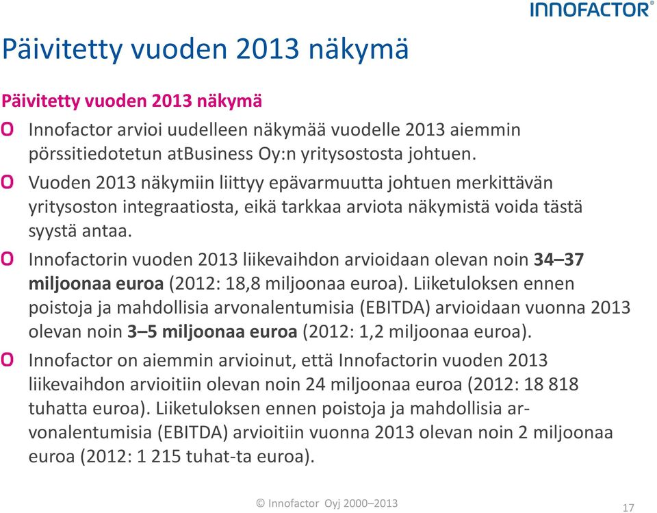 Innofactorin vuoden 2013 liikevaihdon arvioidaan olevan noin 34 37 miljoonaa euroa (2012: 18,8 miljoonaa euroa).