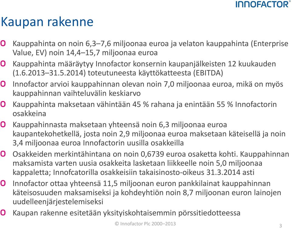 2014) toteutuneesta käyttökatteesta (EBITDA) Innofactor arvioi kauppahinnan olevan noin 7,0 miljoonaa euroa, mikä on myös kauppahinnan vaihteluvälin keskiarvo Kauppahinta maksetaan vähintään 45 %