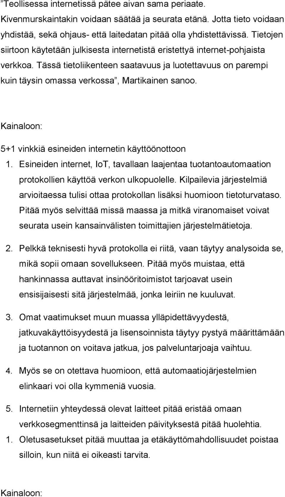 Kainaloon: 5+1 vinkkiä esineiden internetin käyttöönottoon 1. Esineiden internet, IoT, tavallaan laajentaa tuotantoautomaation protokollien käyttöä verkon ulkopuolelle.