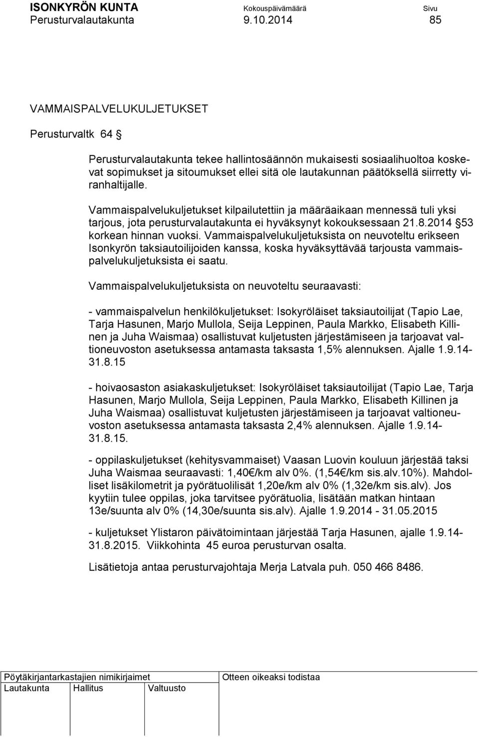 siirretty viranhaltijalle. Vammaispalvelukuljetukset kilpailutettiin ja määräaikaan mennessä tuli yksi tarjous, jota perusturvalautakunta ei hyväksynyt kokouksessaan 21.8.