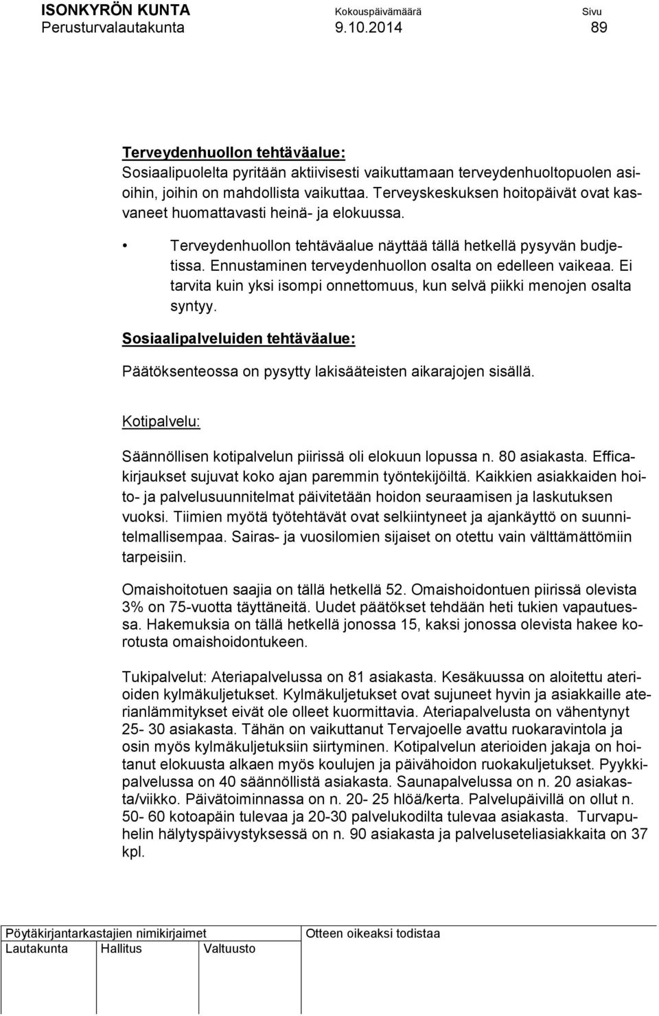 Ennustaminen terveydenhuollon osalta on edelleen vaikeaa. Ei tarvita kuin yksi isompi onnettomuus, kun selvä piikki menojen osalta syntyy.