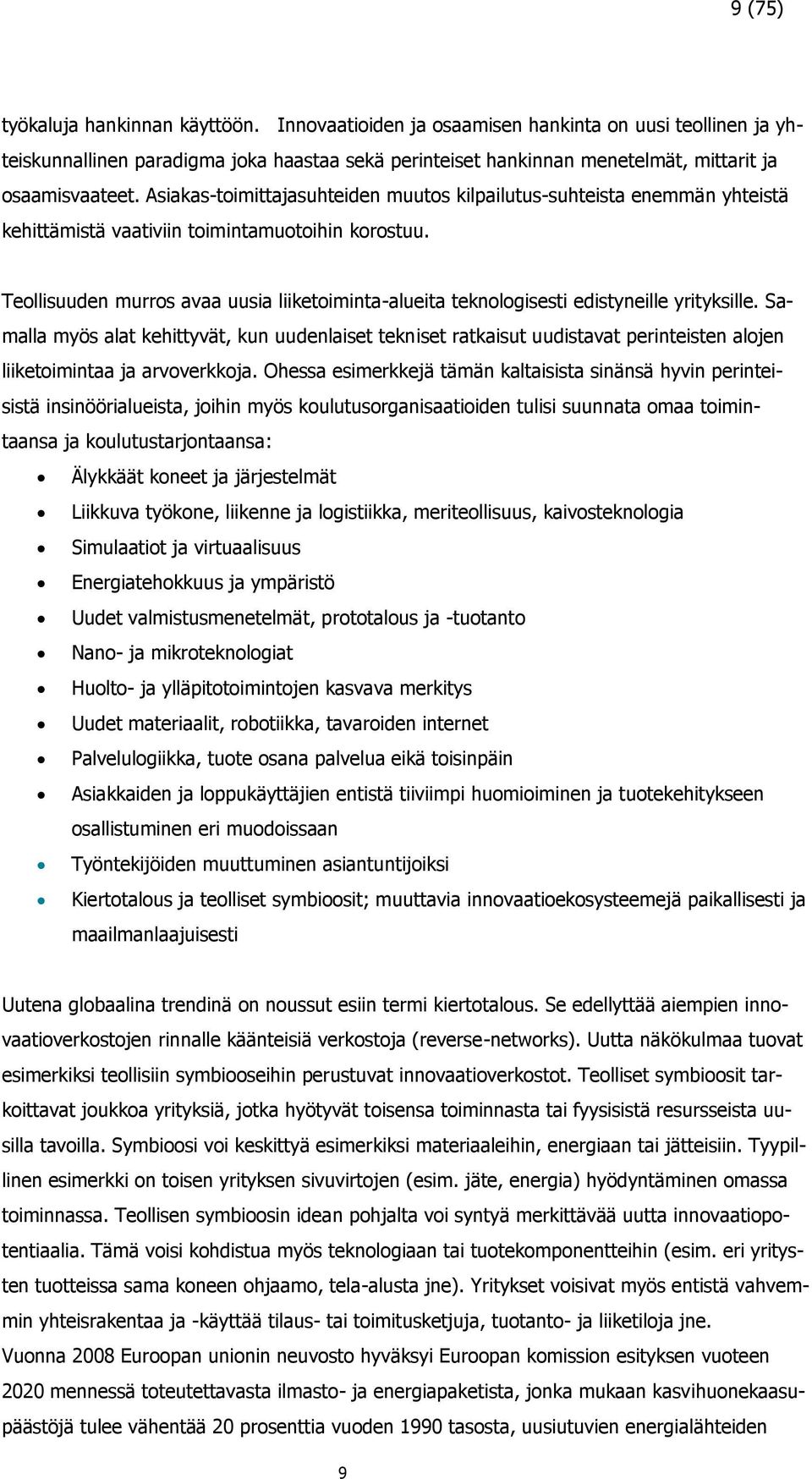 Asiakas-toimittajasuhteiden muutos kilpailutus-suhteista enemmän yhteistä kehittämistä vaativiin toimintamuotoihin korostuu.