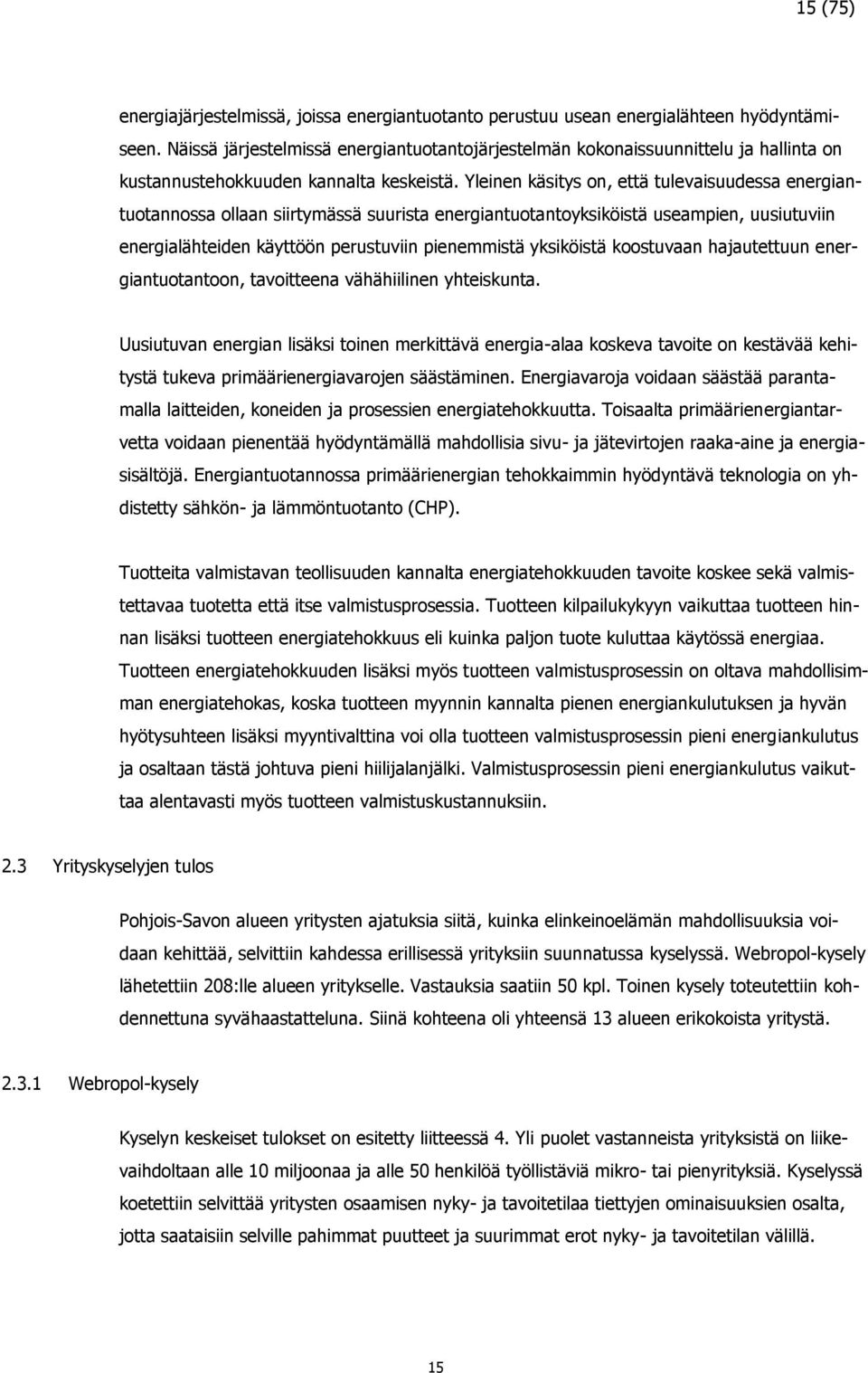 Yleinen käsitys on, että tulevaisuudessa energiantuotannossa ollaan siirtymässä suurista energiantuotantoyksiköistä useampien, uusiutuviin energialähteiden käyttöön perustuviin pienemmistä yksiköistä