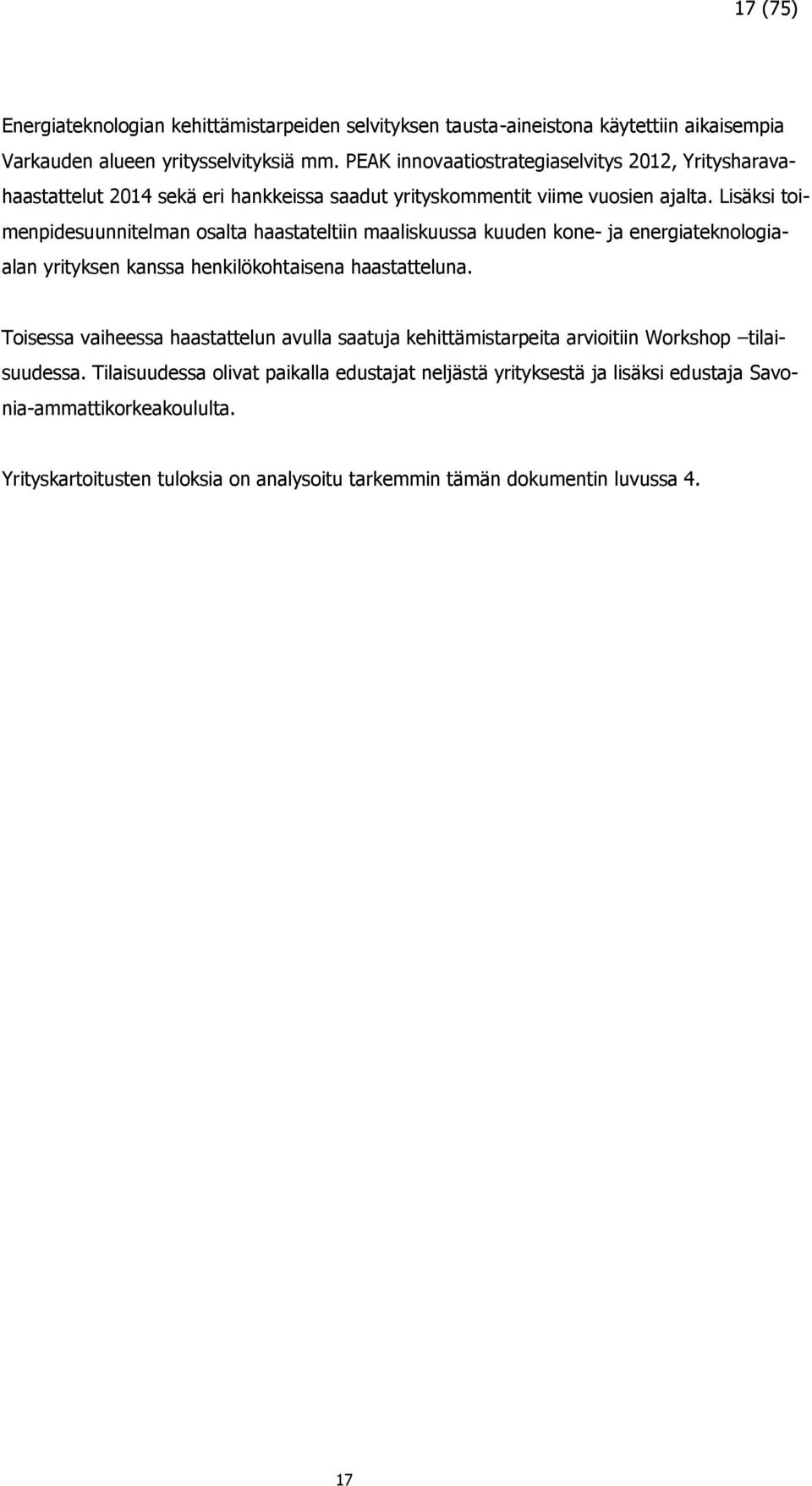 Lisäksi toimenpidesuunnitelman osalta haastateltiin maaliskuussa kuuden kone- ja energiateknologiaalan yrityksen kanssa henkilökohtaisena haastatteluna.