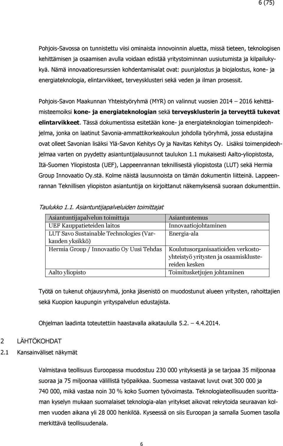 Pohjois-Savon Maakunnan Yhteistyöryhmä (MYR) on valinnut vuosien 2014 2016 kehittämisteemoiksi kone- ja energiateknologian sekä terveysklusterin ja terveyttä tukevat elintarvikkeet.