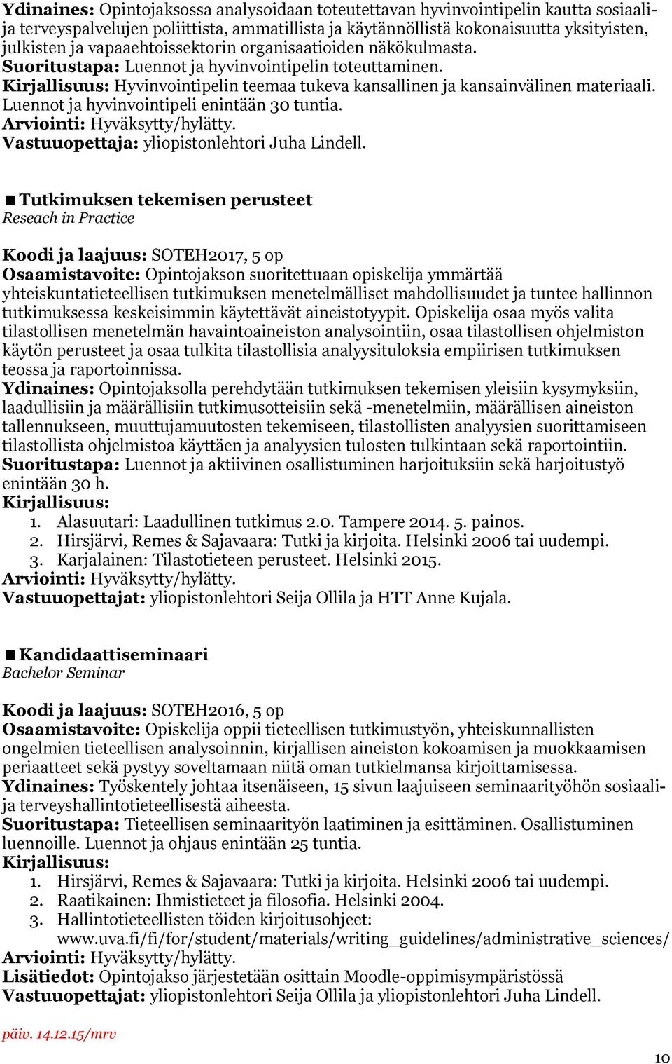 Luennot ja hyvinvointipeli enintään 30 tuntia. Arviointi: Hyväksytty/hylätty. Vastuuopettaja: yliopistonlehtori Juha Lindell.
