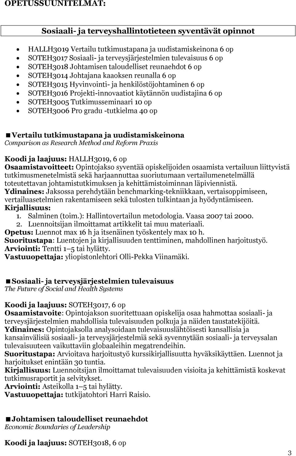 6 op SOTEH3005 Tutkimusseminaari 10 op SOTEH3006 Pro gradu -tutkielma 40 op Vertailu tutkimustapana ja uudistamiskeinona Comparison as Research Method and Reform Praxis Koodi ja laajuus: HALLH3019, 6