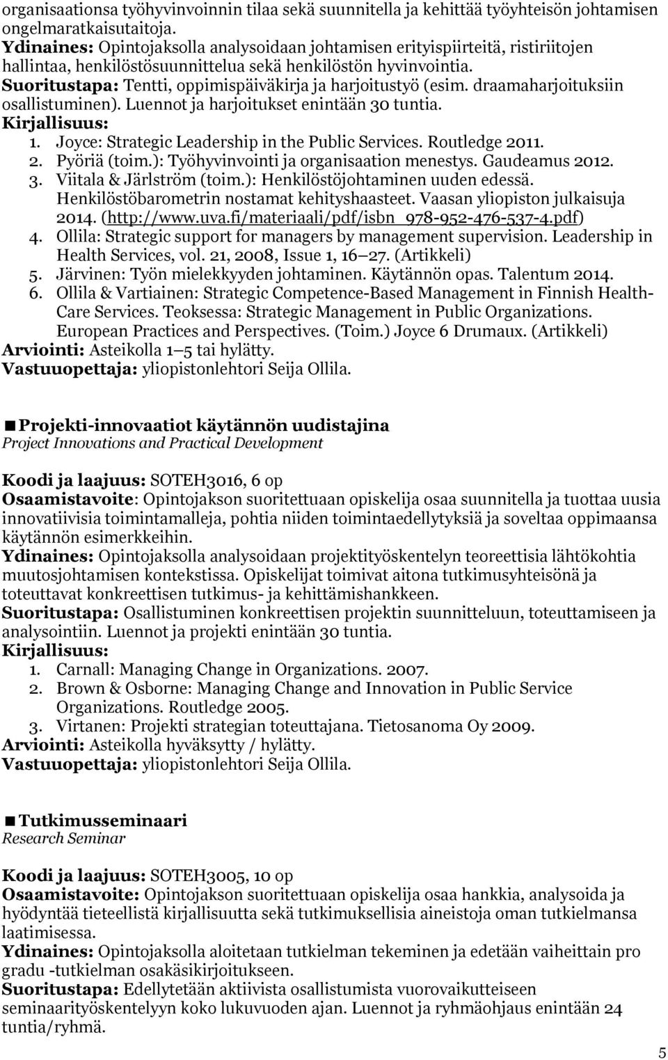 Suoritustapa: Tentti, oppimispäiväkirja ja harjoitustyö (esim. draamaharjoituksiin osallistuminen). Luennot ja harjoitukset enintään 30 tuntia. 1. Joyce: Strategic Leadership in the Public Services.