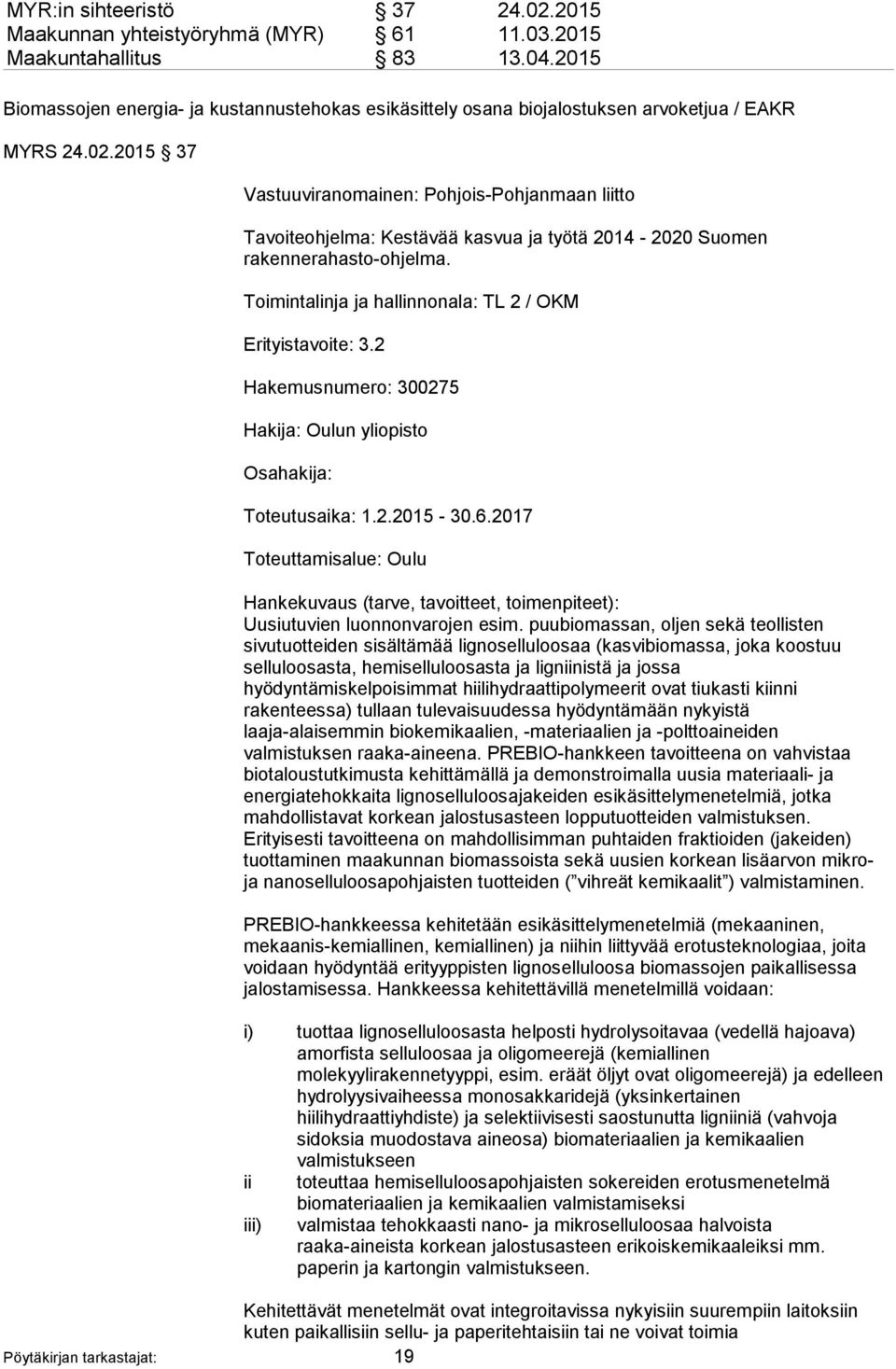 2015 37 Vastuuviranomainen: Pohjois-Pohjanmaan liitto Tavoiteohjelma: Kestävää kasvua ja työtä 2014-2020 Suomen rakennerahasto-ohjelma. Toimintalinja ja hallinnonala: TL 2 / OKM Erityistavoite: 3.