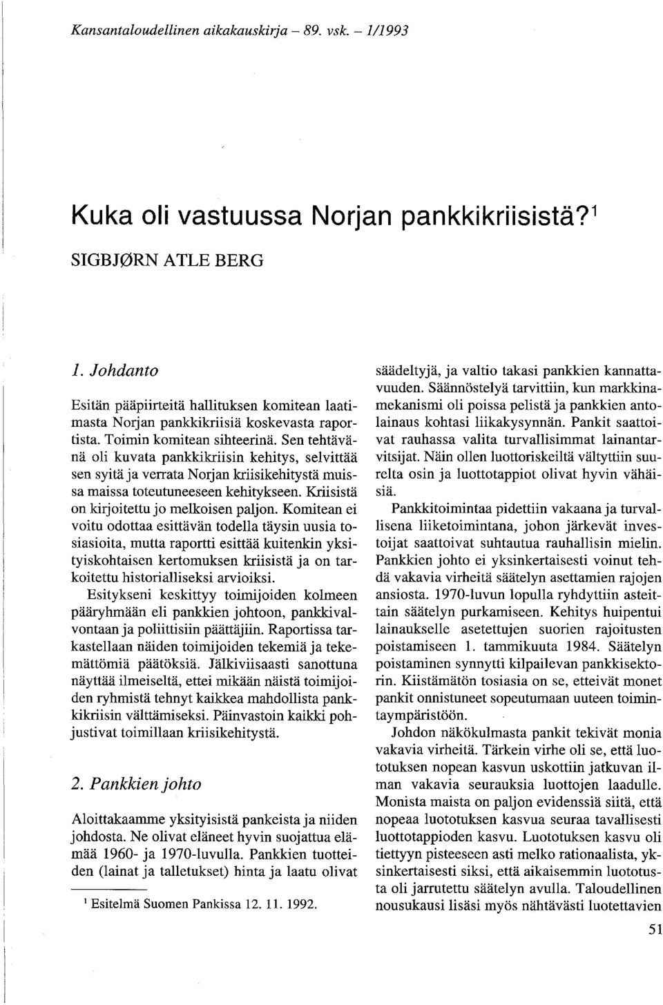 Sen tehtävänä oli kuvata pankkikriisin kehitys, selvittää sen syitä ja verrata Norjan kriisikehitystä muissa maissa toteutuneeseen kehitykseen. Kriisistä on kirjoitettu jo melkoisen paljon.