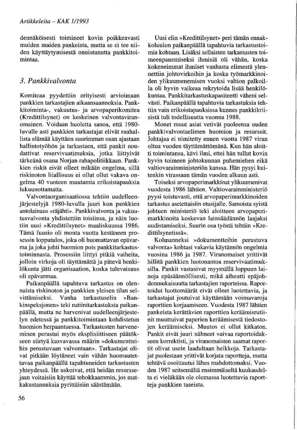 Voidaan huoletta sanoa, että 1980- luvulle asti pankkien tarkastajat elivät rauhallista elämää käyttäen suurimman osan ajastaan hallintotyöhön ja tarkastaen, että pankit noudattivat