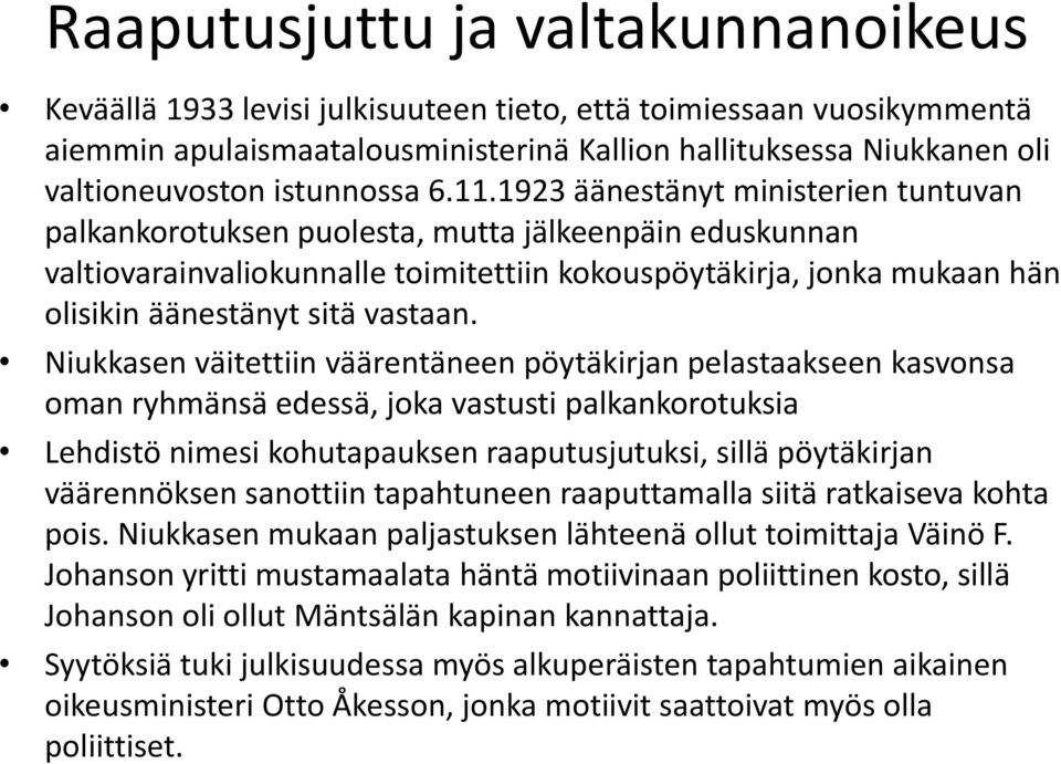 1923 äänestänyt ministerien tuntuvan palkankorotuksen puolesta, mutta jälkeenpäin eduskunnan valtiovarainvaliokunnalle toimitettiin kokouspöytäkirja, jonka mukaan hän olisikin äänestänyt sitä vastaan.