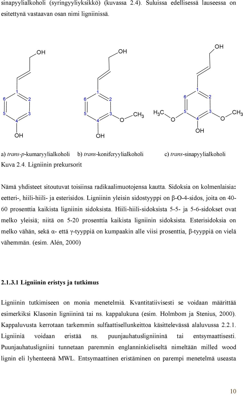 Sidoksia on kolmenlaisia: eetteri-, hiili-hiili- ja esterisidos. Ligniinin yleisin sidostyyppi on -O-4-sidos, joita on 40-60 prosenttia kaikista ligniinin sidoksista.