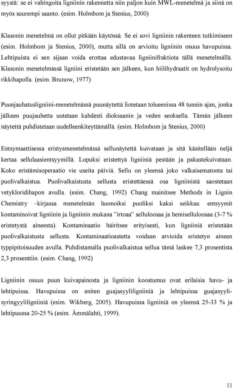 Lehtipuista ei sen sijaan voida erottaa edustavaa ligniinifraktiota tällä menetelmällä. Klasonin menetelmässä ligniini eristetään sen jälkeen, kun hiilihydraatit on hydrolysoitu rikkihapolla. (esim.