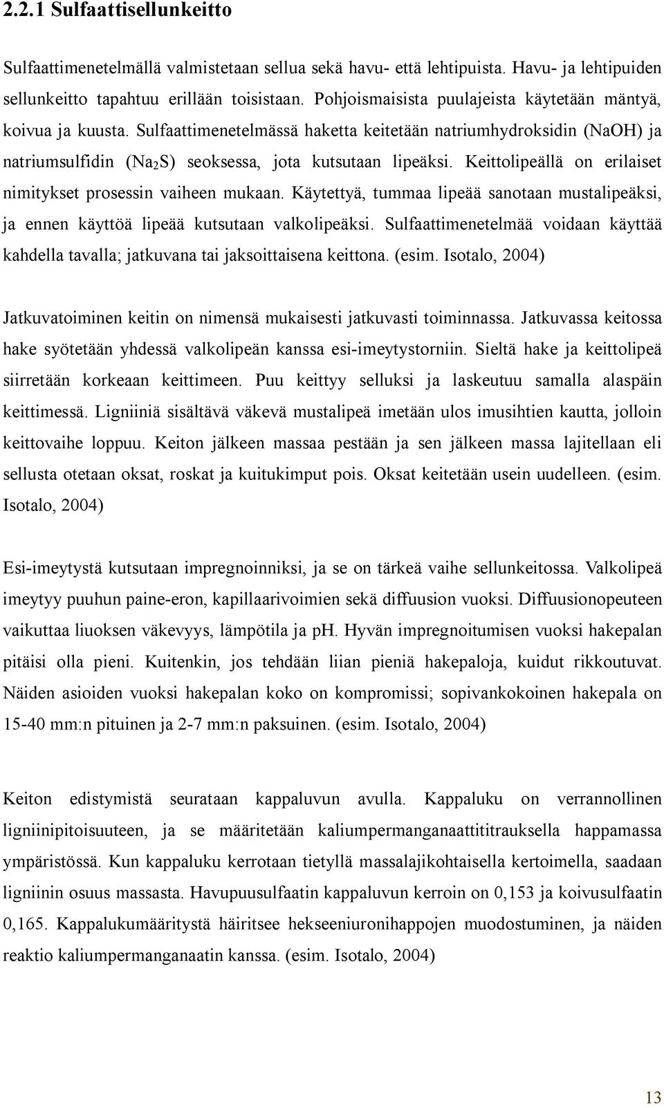 Keittolipeällä on erilaiset nimitykset prosessin vaiheen mukaan. Käytettyä, tummaa lipeää sanotaan mustalipeäksi, ja ennen käyttöä lipeää kutsutaan valkolipeäksi.