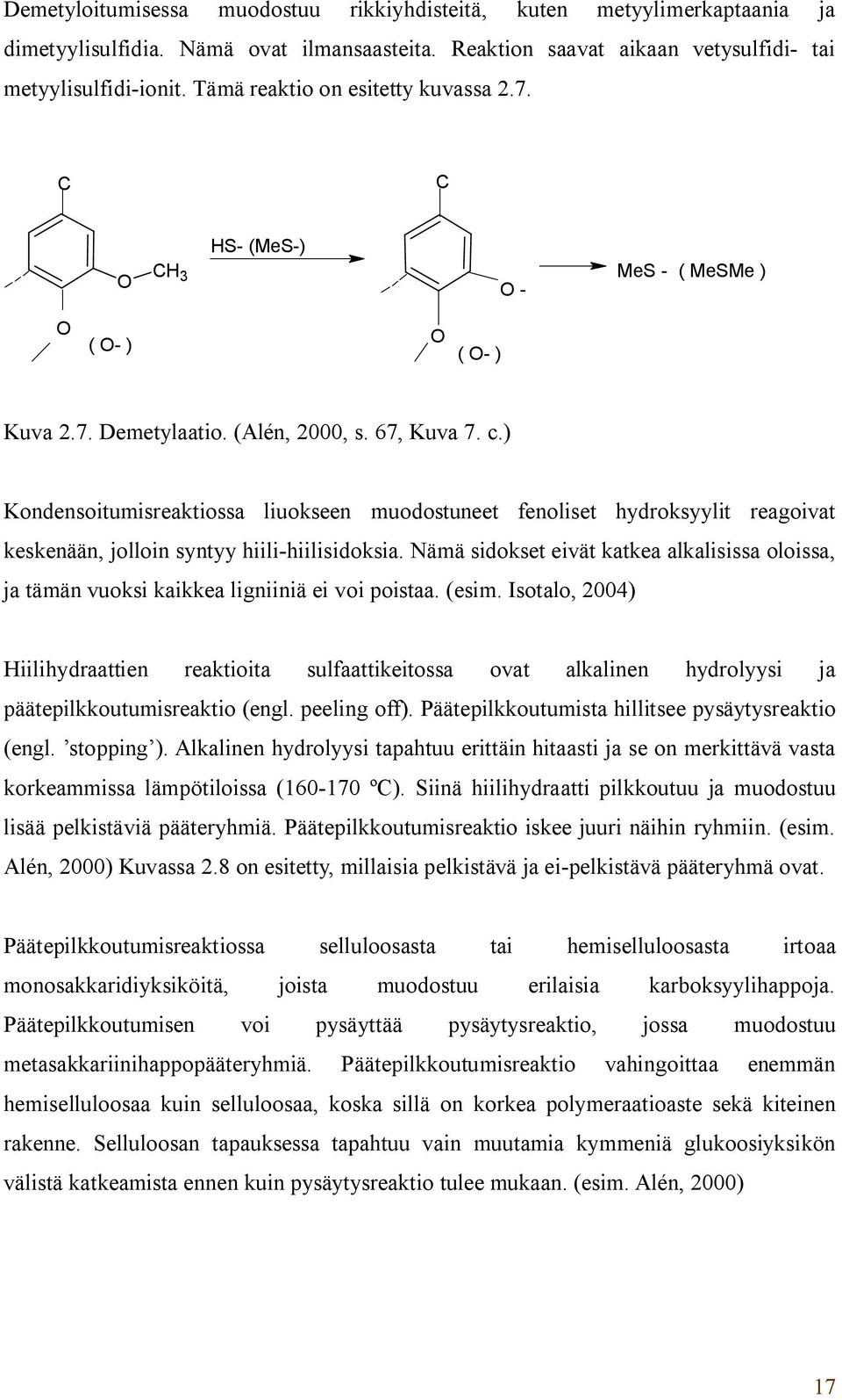 ) Kondensoitumisreaktiossa liuokseen muodostuneet fenoliset hydroksyylit reagoivat keskenään, jolloin syntyy hiili-hiilisidoksia.