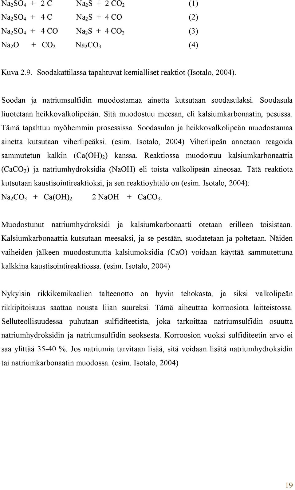 Sitä muodostuu meesan, eli kalsiumkarbonaatin, pesussa. Tämä tapahtuu myöhemmin prosessissa. Soodasulan ja heikkovalkolipeän muodostamaa ainetta kutsutaan viherlipeäksi. (esim.