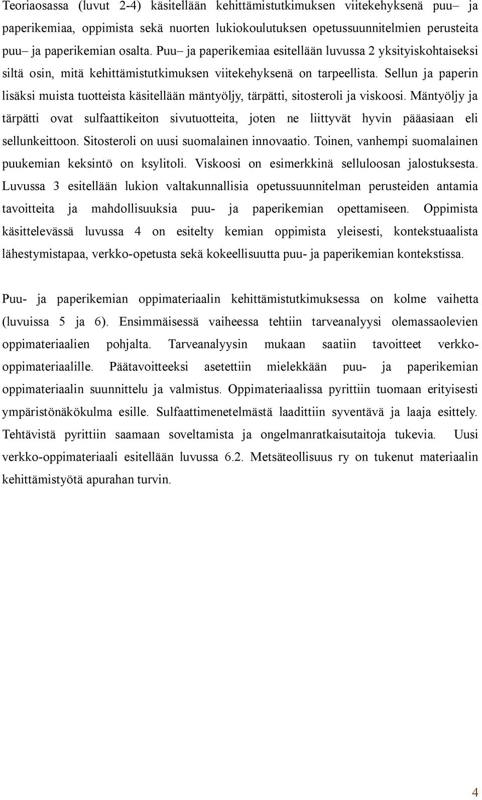 Sellun ja paperin lisäksi muista tuotteista käsitellään mäntyöljy, tärpätti, sitosteroli ja viskoosi.