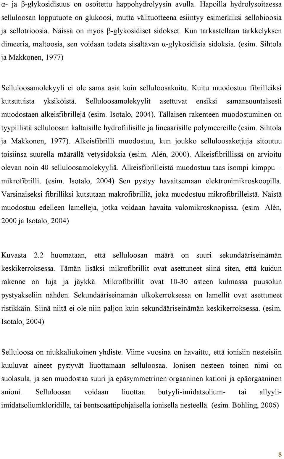 Sihtola ja Makkonen, 1977) Selluloosamolekyyli ei ole sama asia kuin selluloosakuitu. Kuitu muodostuu fibrilleiksi kutsutuista yksiköistä.