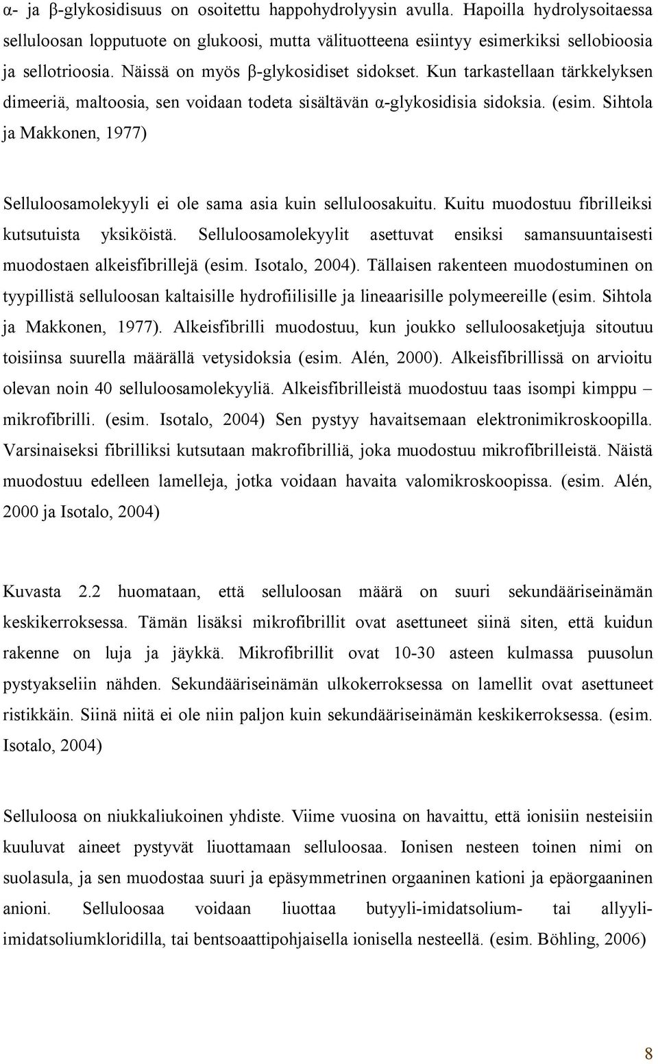 Sihtola ja Makkonen, 1977) Selluloosamolekyyli ei ole sama asia kuin selluloosakuitu. Kuitu muodostuu fibrilleiksi kutsutuista yksiköistä.